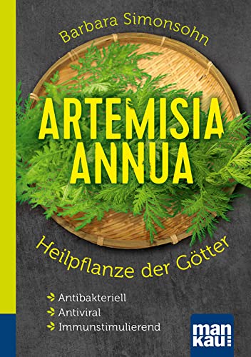 Artemisia annua - Heilpflanze der Götter. Kompakt-Ratgeber: Antibakteriell - Antiviral - Immunstimulierend von Mankau Verlag